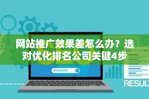 网站推广效果差怎么办？选对优化排名公司关键4步