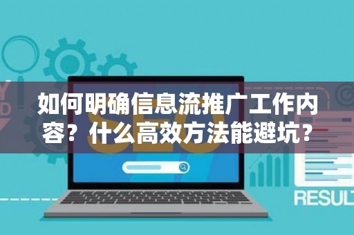 如何明确信息流推广工作内容？什么高效方法能避坑？