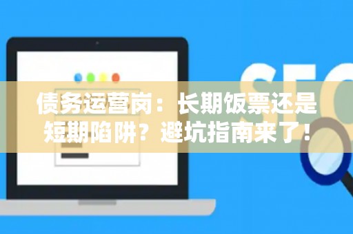 债务运营岗：长期饭票还是短期陷阱？避坑指南来了！