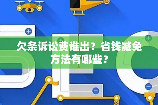 欠条诉讼费谁出？省钱减免方法有哪些？