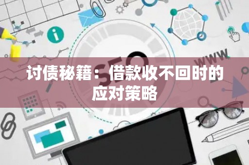 讨债秘籍：借款收不回时的应对策略