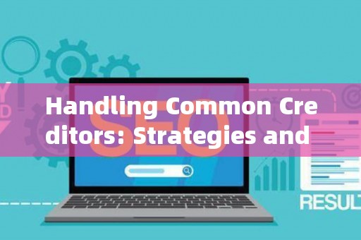 Handling Common Creditors: Strategies and Legal Risks